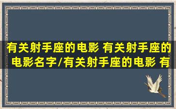 有关射手座的电影 有关射手座的电影名字/有关射手座的电影 有关射手座的电影名字-我的网站